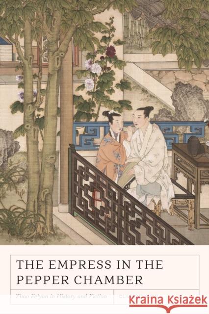 The Empress in the Pepper Chamber: Zhao Feiyan in History and Fiction