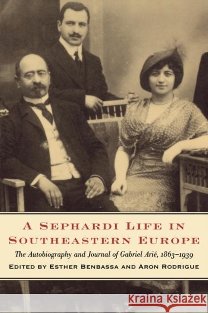 A Sephardi Life in Southeastern Europe: The Autobiography and Journals of Gabriel Arié, 1863-1939