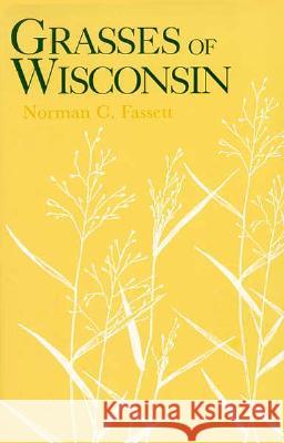 Grasses of Wisconsin: The Taxonomy, Ecology, and Distribution of the Gramineae Growing in the State Without Cultivation