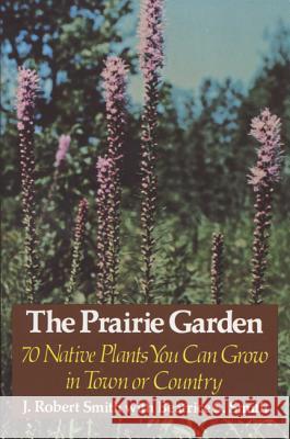 The Prairie Garden: Seventy Native Plants You Can Grow in Town or Country