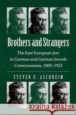 Brothers and Strangers: The East European Jew in German and German Jewish Consciousness, 1800-1923