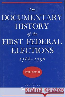 The Documentary History of the First Federal Elections, 1788-1790, Volume II: Volume 2