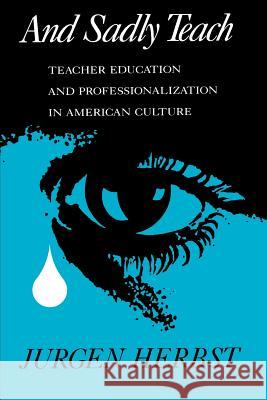 And Sadly Teach: Teacher Education and Professionalization in American Culture