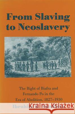 From Slaving to Neoslavery: The Bight of Biafra and Fernando Po in the Era of Abolition, 1827-1930