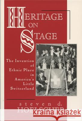 Heritage on Stage : The Invention of Ethnic Place in America's Little Switzerland
