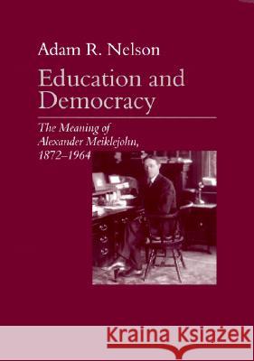 Education and Democracy: The Meaning of Alexander Meiklejohn, 1872-1964