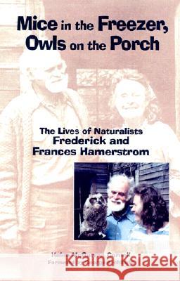 Mice in the Freezer, Owls on the Porch: The Lives of Naturalists Frederick and Francis Hamerstrom