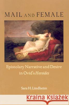 Mail and Female: Epistolary Narrative and Desire in Ovid's Heroides