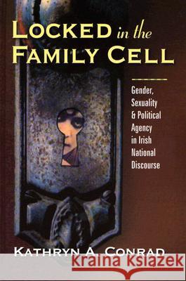 Locked in the Family Cell: Gender, Sexuality, and Political Agency in Irish National Discourse