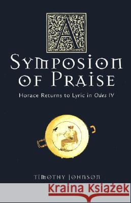 A Symposion of Praise: Horace Returns to Lyric in Odes IV