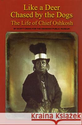 Like a Deer Chased by Dogs : The Life of Chief Oshkosh