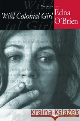 Wild Colonial Girl: Essays on Edna O'Brien