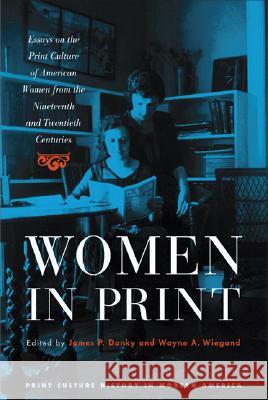 Women in Print: Essays on the Print Culture of American Women from the Nineteenth and Twentieth Centuries