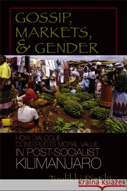 Gossip, Markets, and Gender: How Dialogue Constructs Moral Value in Post-Socialist Kilimanjaro