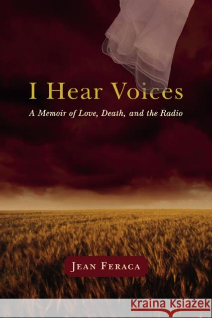 I Hear Voices : A Memoir of Love, Death, and the Radio