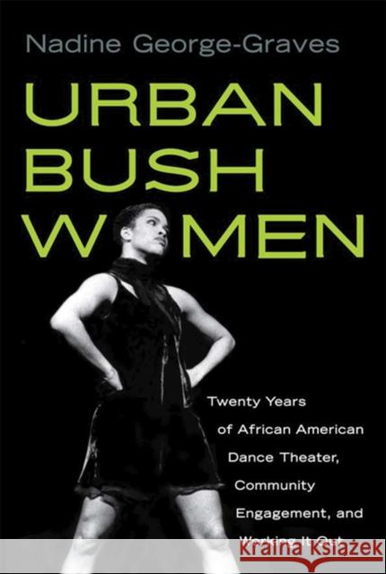 Urban Bush Women: Twenty Years of African American Dance Theater, Community Engagement, and Working It Out