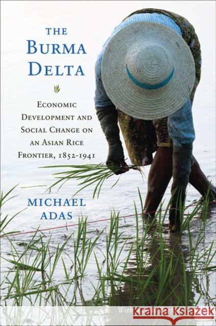 Burma Delta: Economic Development and Social Change on an Asian Rice Frontier, 1852-1941 (1, with a New Preface)