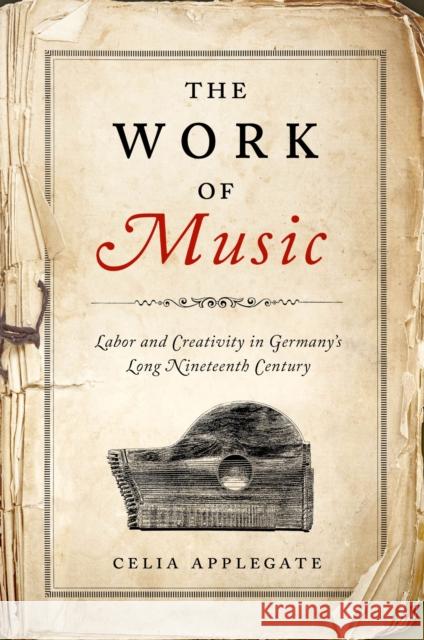The Work of Music: Labor and Creativity in Germany's Long Nineteenth Century