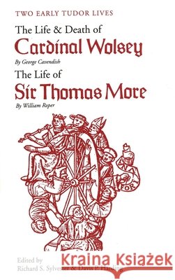 Two Early Tudor Lives: The Life and Death of Cardinal Wolsey by George Cavendish; The Life of Sir Thomas More by William Roper