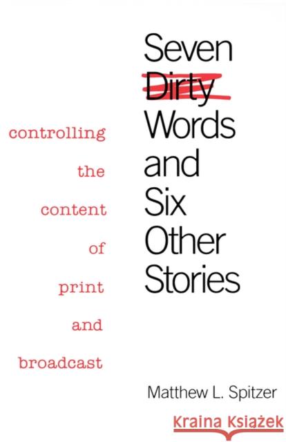 Seven Dirty Words and Six Other Stories: Controlling the Content of Print and Broadcast