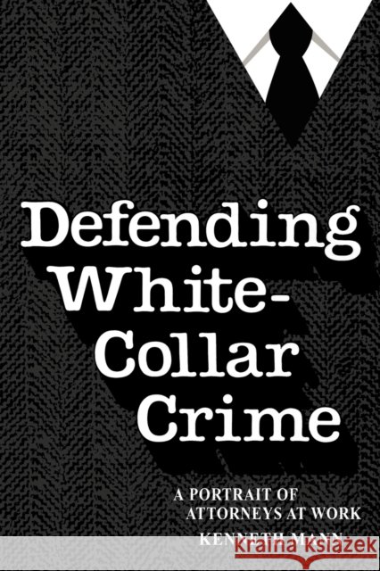 Defending White-Collar Crime: A Portrait of Attroneys at Work