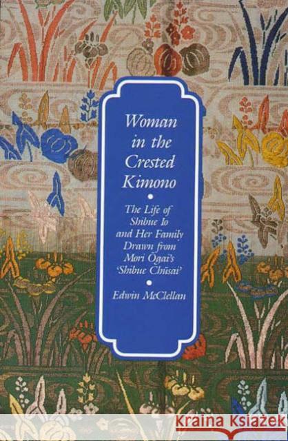 Woman in the Crested Kimono: The Life of Shibue IO and Her Family Drawn from Mori Ogai's Shibue Chusai