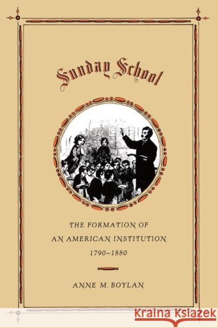 Sunday School: The Formation of an American Institution, 1790-1880