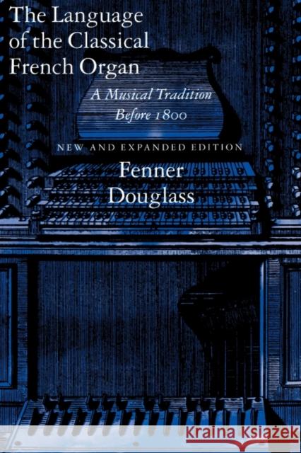 The Language of the Classical French Organ: A Musical Tradition Before 1800, New and Expanded Edition