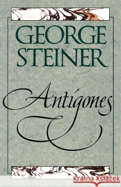 Antigones: How the Antigone Legend Has Endured in Western Literature, Art, and Thought