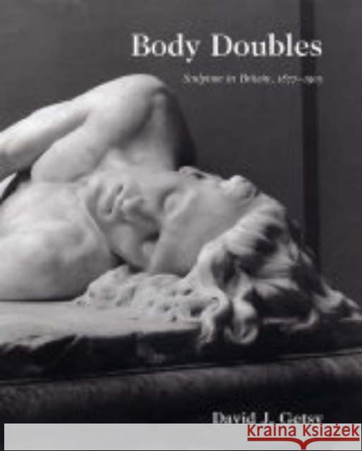 Body Doubles: Sculpture in Britain, 1877-1905