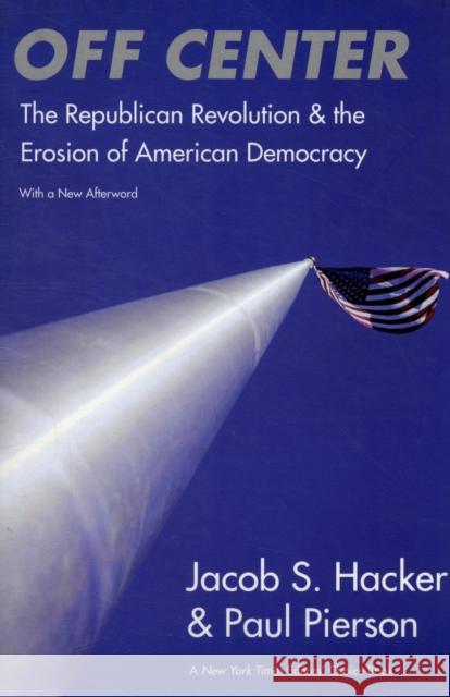 Off Center : The Republican Revolution and the Erosion of American Democracy; With a new Afterword