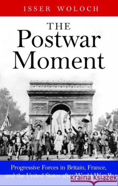 The Postwar Moment: Progressive Forces in Britain, France, and the United States After World War II