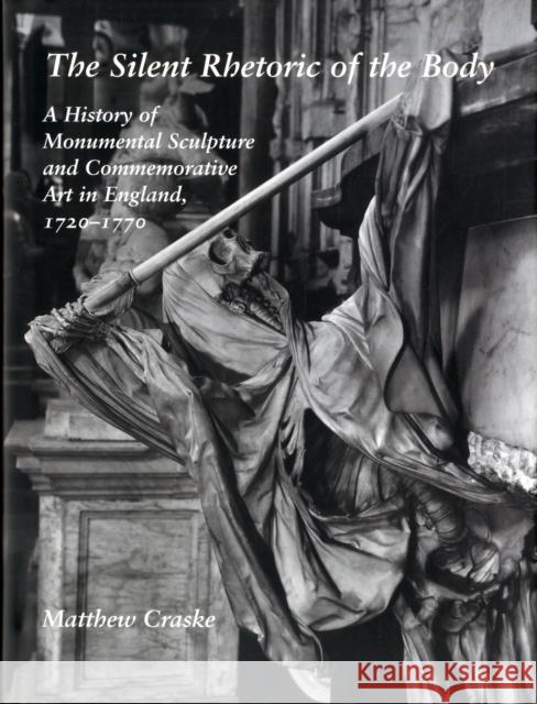 The Silent Rhetoric of the Body: A History of Monumental Sculpture and Commemorative Art in England, 1720-1770