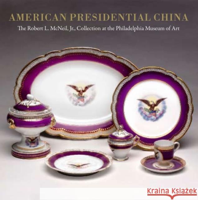 American Presidential China: The Robert L. McNeil, Jr., Collection at the Philadelphia Museum of Art