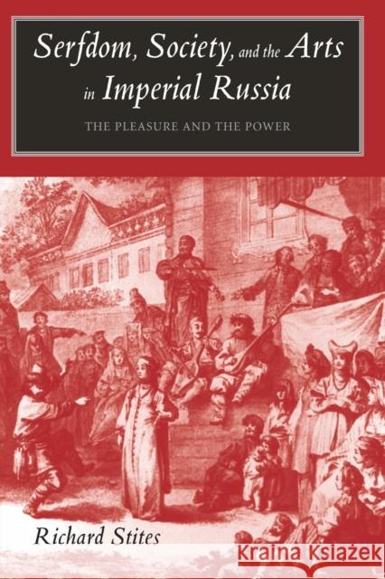 Serfdom, Society, and the Arts in Imperial Russia: The Pleasure and the Power