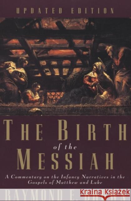 The Birth of the Messiah; A New Updated Edition: A Commentary on the Infancy Narratives in the Gospels of Matthew and Luke