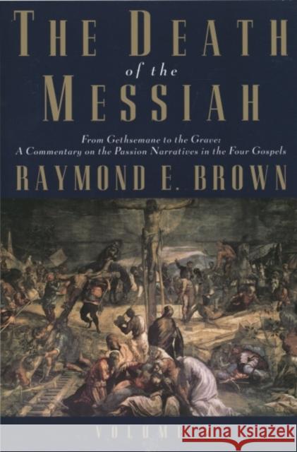 The Death of the Messiah, from Gethsemane to the Grave, Volume 2: A Commentary on the Passion Narratives in the Four Gospels