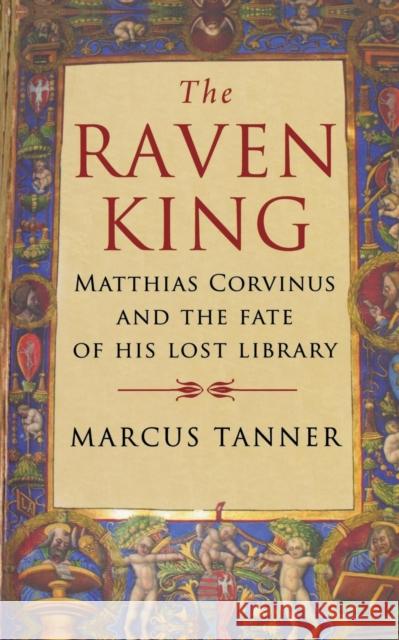 Raven King: Matthias Corvinus and the Fate of His Lost Library