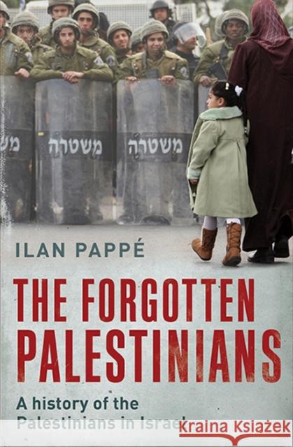 The Forgotten Palestinians: A History of the Palestinians in Israel