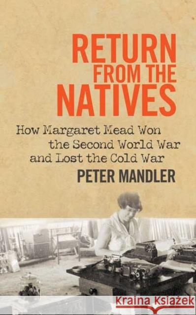 Return from the Natives: How Margaret Mead Won the Second World War and Lost the Cold War