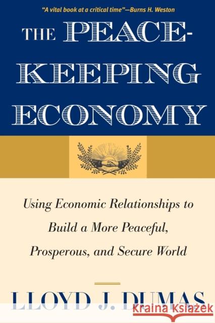 Peacekeeping Economy: Using Economic Relationships to Build a More Peaceful, Prosperous, and Secure World