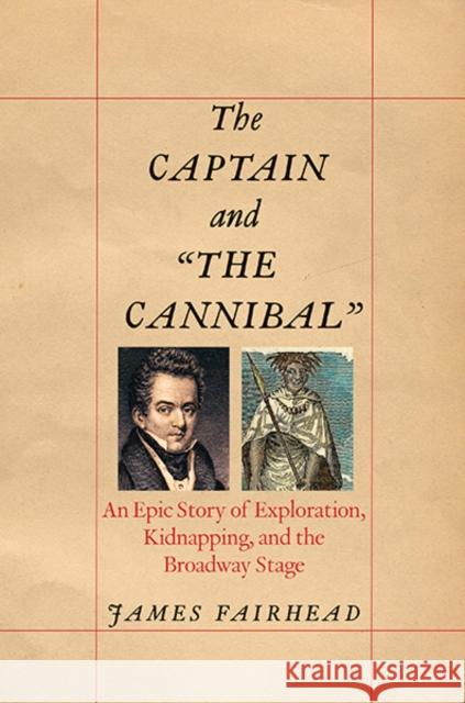 Captain and the Cannibal: An Epic Story of Exploration, Kidnapping, and the Broadway Stage