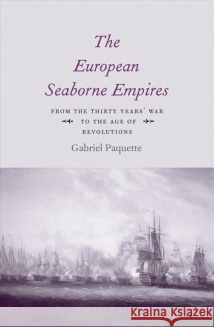 The European Seaborne Empires: From the Thirty Years' War to the Age of Revolutions