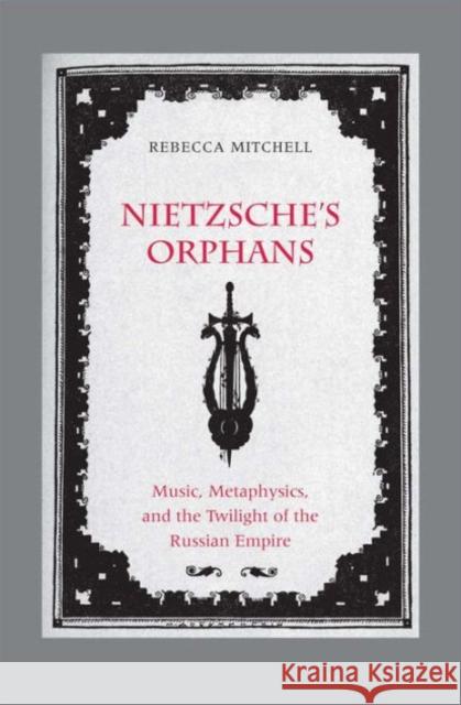 Nietzsche's Orphans: Music, Metaphysics, and the Twilight of the Russian Empire