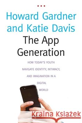 The App Generation: How Today's Youth Navigate Identity, Intimacy, and Imagination in a Digital World