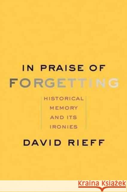 In Praise of Forgetting: Historical Memory and Its Ironies