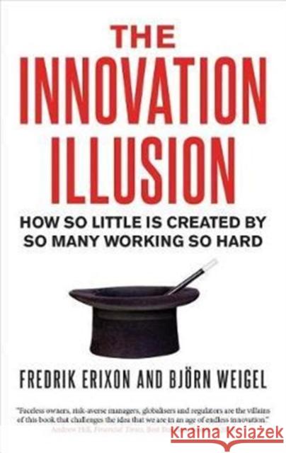 The Innovation Illusion: How So Little Is Created by So Many Working So Hard