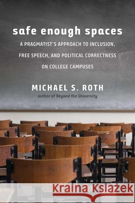 Safe Enough Spaces: A Pragmatist's Approach to Inclusion, Free Speech, and Political Correctness on College Campuses