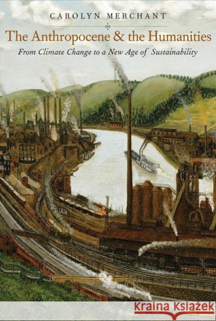 The Anthropocene and the Humanities: From Climate Change to a New Age of Sustainability