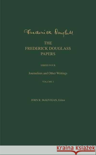 The Frederick Douglass Papers: Series Four: Journalism and Other Writings, Volume 1